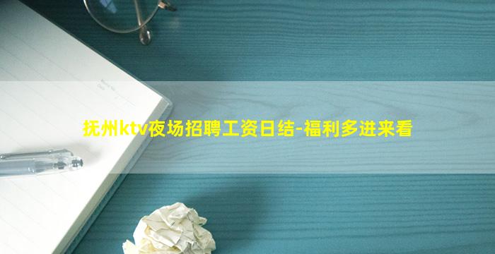 抚州ktv夜场招聘工资日结-福利多进来看